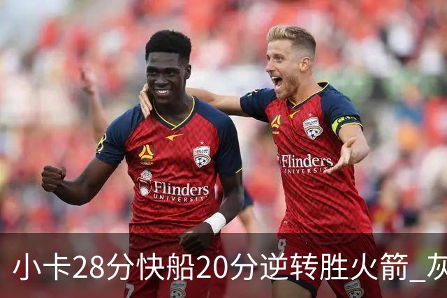 小卡28分快船20分逆转胜火箭 灰熊逆转胜76人